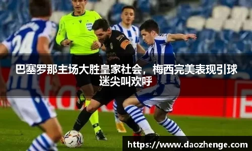 巴塞罗那主场大胜皇家社会，梅西完美表现引球迷尖叫欢呼