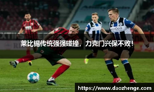 莱比锡传统强强碰撞，力克门兴保不败！