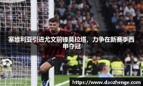 塞维利亚引进尤文前锋莫拉塔，力争在新赛季西甲夺冠