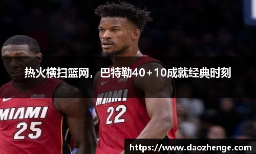 热火横扫篮网，巴特勒40+10成就经典时刻