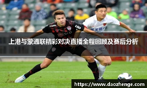 上港与蒙通联精彩对决直播全程回顾及赛后分析